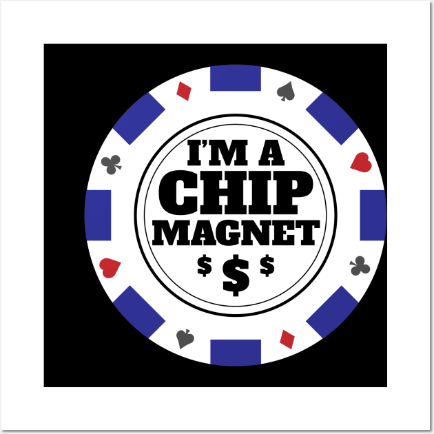 I'm A Chip Magnet Casino and Poker Themed Design Wall Art by Brobocop